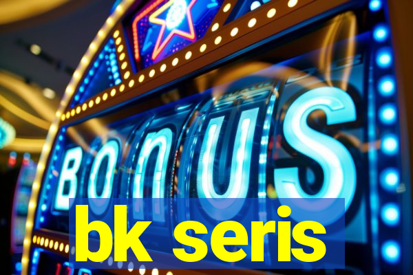 bk seris